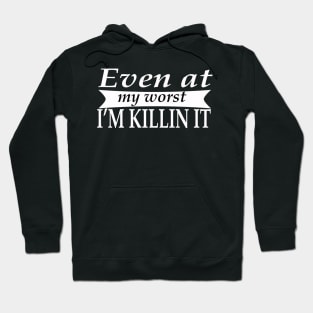 Even at My Worst Im Killin It T-shirt Hoodie